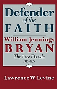 Defender of the Faith: William Jennings Bryan: The Last Decade, 1915-1925 (Paperback, Revised)