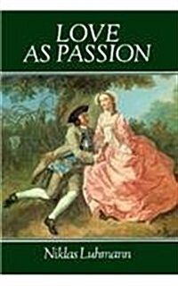 Love as Passion: The Codification of Intimacy (Hardcover)
