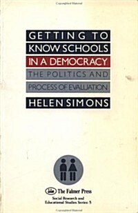 Getting to Know Schools in a Democracy : The Politics and Process of Evaluation (Paperback)
