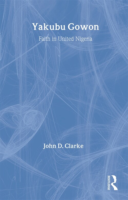 Yakubu Gowon : Faith in United Nigeria (Paperback)