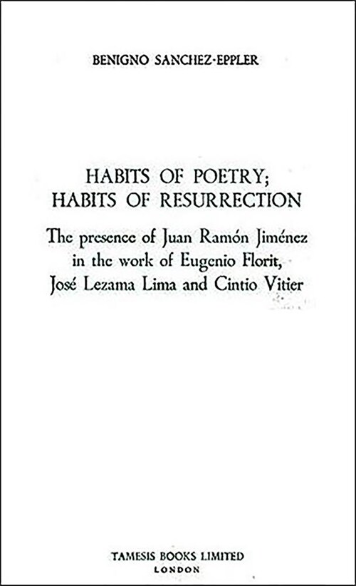 Habits of Poetry: Habits of Resurrection : The presence of Juan Ramon Jimenez in the work of Eugenio Florit, Jose Lezama Lima and Cintio Vitier (Paperback)