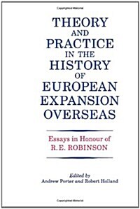 Theory and Practice in the History of European Expansion Overseas : Essays in Honour of Ronald Robinson (Hardcover)