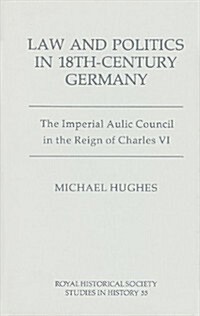 Law and Politics in Eighteenth-Century Germany : The Imperial Aulic Council in the Reign of Charles VI (Hardcover)