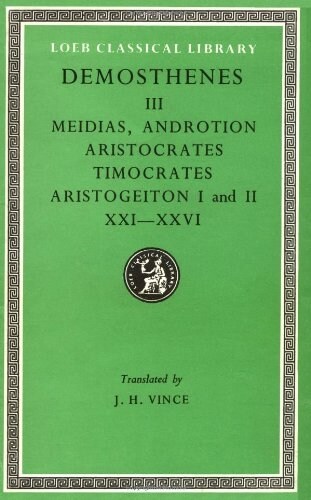 Orations, Volume III: Orations 21-26: Against Meidias. Against Androtion. Against Aristocrates. Against Timocrates. Against Aristogeiton (Hardcover)