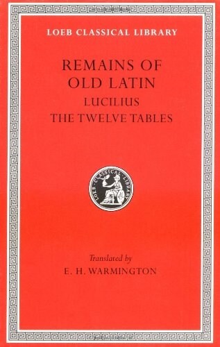 Remains of Old Latin, Volume III: Lucilius. the Twelve Tables (Hardcover, Revised)