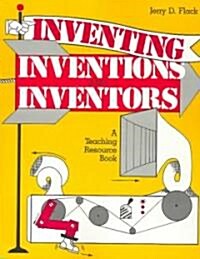 Inventing, Inventions, and Inventors: A Teaching Resource Book (Paperback)