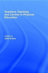 Teachers, Teaching and Control in Physical Education (Hardcover)