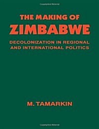 The Making of Zimbabwe : Decolonization in Regional and International Politics (Paperback)