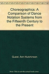Choreographics: A Comparison of Dance Notation Systems from the Fifteenth Century to the Present (Hardcover)
