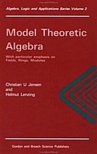 Model Theoretic Algebra with Particular Emphasis on Fields, Rings, Modules (Hardcover)