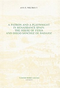 A Patron and a Playwright in Renaissance Spain : The House of Feria and Diego Sanchez de Badajoz (Hardcover)