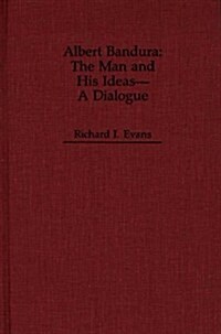Albert Bandura: The Man and His Ideas--A Dialogue (Hardcover)