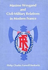 Maxime Weygand and Civil-Military Relations in Modern France (Hardcover)