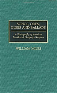 Songs, Odes, Glees, and Ballads: A Bibliography of American Presidential Campaign Songsters (Hardcover, Revised)