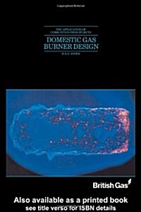 The Application of Combustion Principles to Domestic Gas Burner Design (Hardcover)