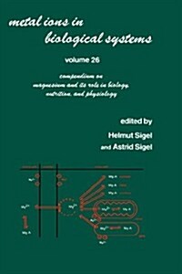 Metal Ions in Biological Systems: Volume 26: Compendium on Magnesium and Its Role in Biology: Nutrition and Physiology (Hardcover)