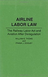Airline Labor Law: The Railway Labor ACT and Aviation After Deregulation (Hardcover)