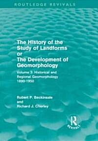 The History of the Study of Landforms - Volume 3 : Historical and Regional Geomorphology, 1890-1950 (Hardcover)