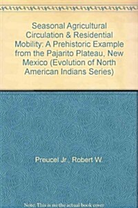 Seasonal Agricultural Circulation & Residential Mobility: A Prehistoric Example from the Pajarito Plateau, New Mexico (Hardcover)