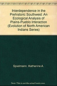 Interdependence in the Prehistoric Southwest: An Ecological Analysis of Plainsshpueblo Interaction (Hardcover)