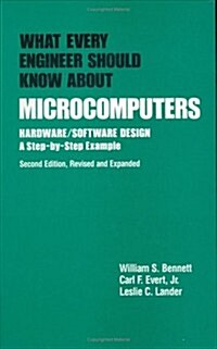 What Every Engineer Should Know about Microcomputers: Hardware/Software Design: A Step-By-Step Example, Second Edition, (Hardcover, 2, Rev and Expande)