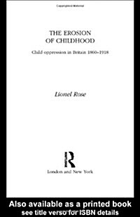 The Erosion of Childhood : Childhood in Britain 1860-1918 (Hardcover)