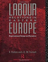 Labour Relations in Eastern Europe : Organisational Design and Dynamics (Hardcover)