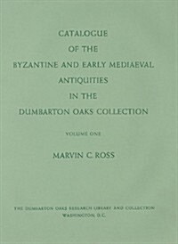 Catalogue of the Byzantine and Early Mediaeval Antiquities in the Dumbarton Oaks Collection, Volume One: Metalwork, Ceramics, Glass, Glyptics, Paintin (Hardcover)
