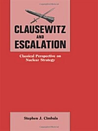 Clausewitz and Escalation : Classical Perspective on Nuclear Strategy (Hardcover, annotated ed)