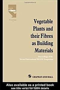 Vegetable Plants and their Fibres as Building Materials : Proceedings of the Second International RILEM Symposium (Hardcover)