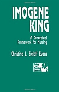 Imogene King: A Conceptual Framework for Nursing (Paperback)