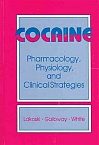 Cocaine: Pharamacology, Physiology, and Clinical Strategies (Hardcover)