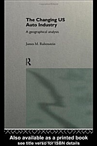 The Changing U.S. Auto Industry : A Geographical Analysis (Hardcover)