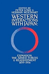 Western Interactions With Japan : Expansions, the Armed Forces and Readjustment 1859-1956 (Paperback)