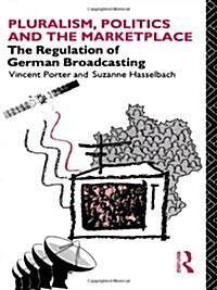 Pluralism, Politics and the Marketplace : The Regulation of German Broadcasting (Hardcover)