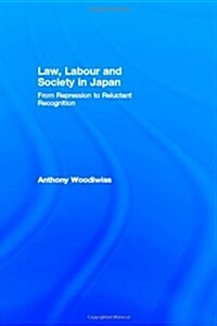 Law, Labour and Society in Japan : From Repression to Reluctant Recognition (Hardcover)