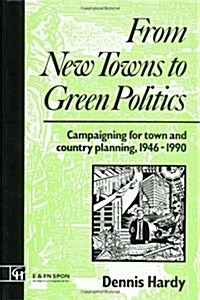 From New Towns to Green Politics : Campaigning for Town and Country Planning 1946-1990 (Hardcover)