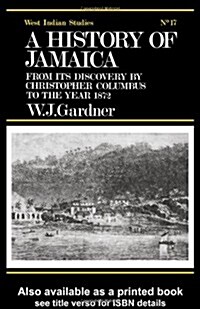 The History of Jamaica : From Its Discovery by Christopher Columbus to the Year 1872 (Hardcover)