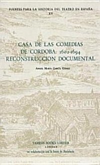 Casa de las Comedias de Cordoba: 1602-1694 : Reconstruccion documental (Paperback)