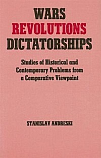 Wars, Revolutions and Dictatorships : Studies of Historical and Contemporary Problems from a Comparative Viewpoint (Hardcover)
