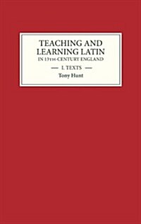Teaching and Learning Latin in Thirteenth Century England, Volume One : Texts (Hardcover)