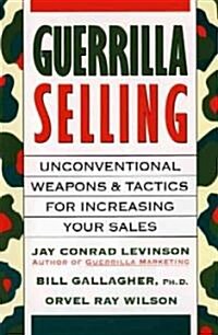 Guerrilla Selling: Unconventional Weapons and Tactics for Increasing Your Sales (Paperback)