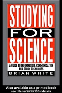 Studying for Science : A Guide to Information, Communication and Study Techniques (Paperback)