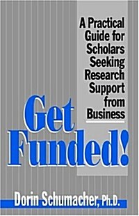 Get Funded!: A Practical Guide for Scholars Seeking Research Support from Business (Paperback)