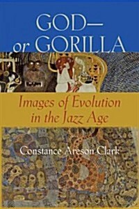 God--Or Gorilla: Images of Evolution in the Jazz Age (Paperback)