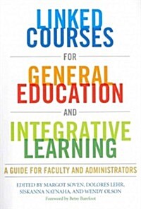 Linked Courses for General Education and Integrative Learning: A Guide for Faculty and Administrators (Paperback)