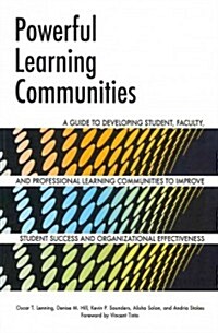 Powerful Learning Communities: A Guide to Developing Student, Faculty, and Professional Learning Communities to Improve Student Success and Organizat (Paperback)