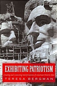 Exhibiting Patriotism: Creating and Contesting Interpretations of American Historic Sites (Paperback)