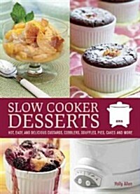 Slow Cooker Desserts: Hot, Easy, and Delicious Custards, Cobblers, Souffles, Pies, Cakes, and More (Paperback)