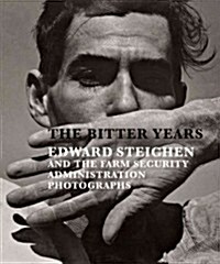 The Bitter Years: Edward Steichen and the Farm Security Administration Photographs (Hardcover)